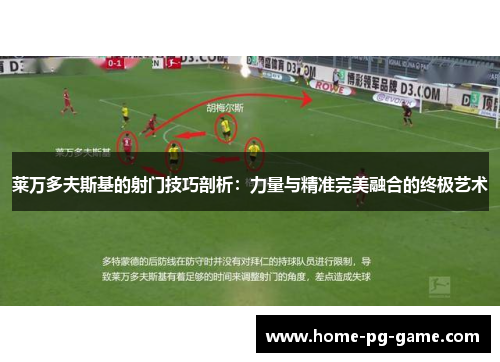 莱万多夫斯基的射门技巧剖析：力量与精准完美融合的终极艺术