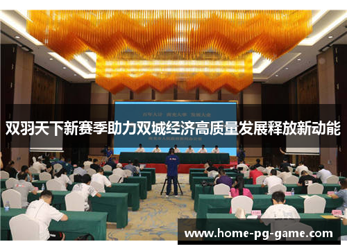 双羽天下新赛季助力双城经济高质量发展释放新动能