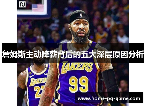 詹姆斯主动降薪背后的五大深层原因分析