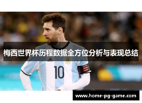 梅西世界杯历程数据全方位分析与表现总结