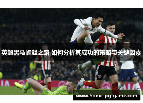 英超黑马崛起之路 如何分析其成功的策略与关键因素