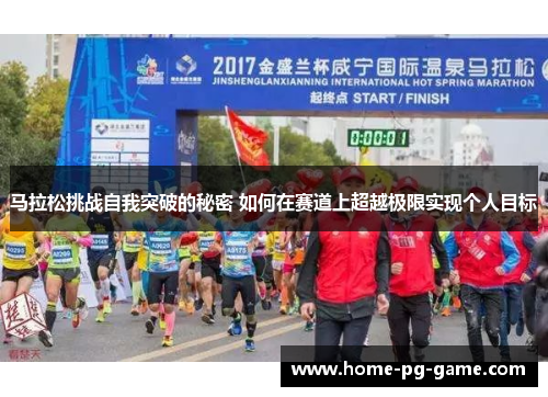 马拉松挑战自我突破的秘密 如何在赛道上超越极限实现个人目标
