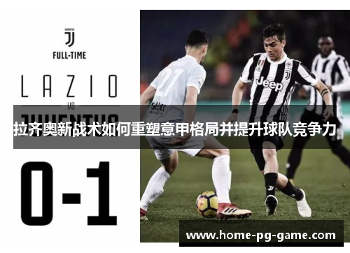 拉齐奥新战术如何重塑意甲格局并提升球队竞争力