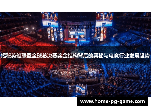 揭秘英雄联盟全球总决赛奖金结构背后的奥秘与电竞行业发展趋势 揭秘英雄联盟全球总决赛奖金结构背后的奥秘与电竞行业发展趋势