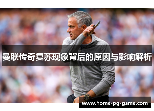 曼联传奇复苏现象背后的原因与影响解析