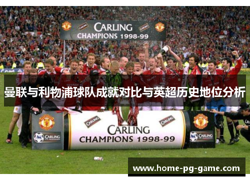 曼联与利物浦球队成就对比与英超历史地位分析