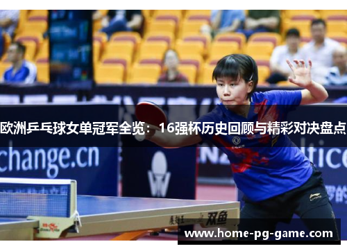 欧洲乒乓球女单冠军全览:16强杯历史回顾与精彩对决盘点 欧洲乒乓球女单冠军全览:16强杯历史回顾与精彩对决盘点