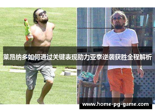 莱昂纳多如何通过关键表现助力亚泰逆袭获胜全程解析