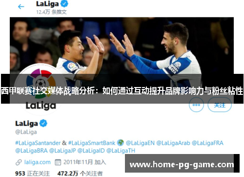 西甲联赛社交媒体战略分析：如何通过互动提升品牌影响力与粉丝粘性