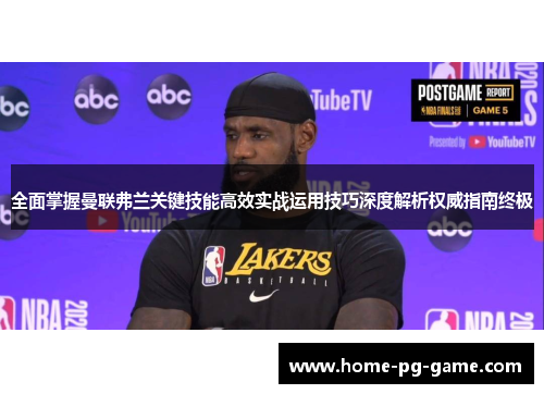 全面掌握曼联弗兰关键技能高效实战运用技巧深度解析权威指南终极 全面掌握曼联弗兰关键技能高效实战运用技巧深度解析权威指南终极