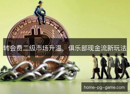 转会费二级市场升温，俱乐部现金流新玩法